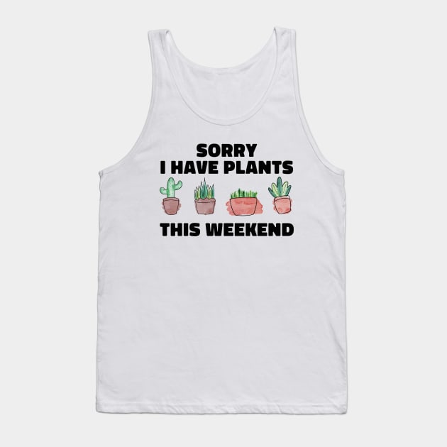 Sorry I Have Plants This Weekend Funny Plant Lover Tank Top by uncommontee